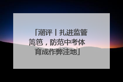 潮评丨扎进监管篱笆，防范中考体育成作弊洼地