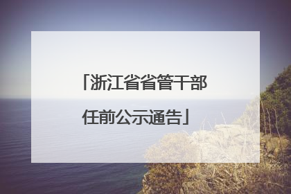 浙江省省管干部任前公示通告