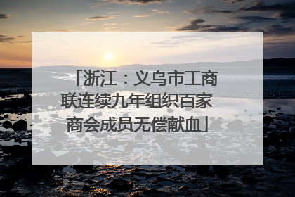 浙江：义乌市工商联连续九年组织百家商会成员无偿献血