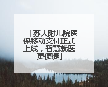 苏大附儿院医保移动支付正式上线，智慧就医更便捷