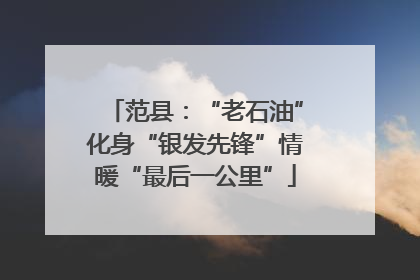 范县：“老石油”化身“银发先锋”情暖“最后一公里”