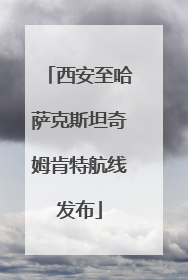 西安至哈萨克斯坦奇姆肯特航线发布
