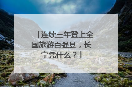 连续三年登上全国旅游百强县，长宁凭什么？