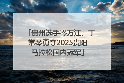 贵州选手岑万江、丁常琴勇夺2025贵阳马拉松国内冠军