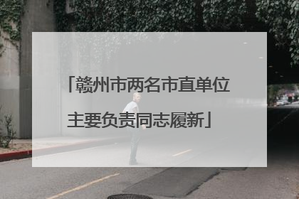赣州市两名市直单位主要负责同志履新