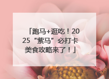 跑马+逛吃！2025“紫马”必打卡美食攻略来了！