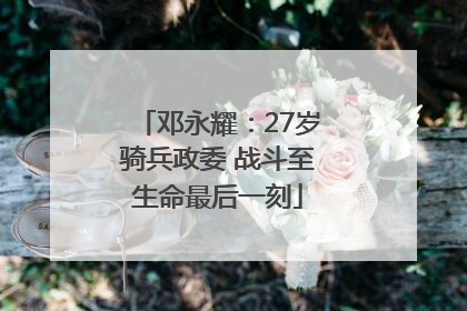 邓永耀：27岁骑兵政委 战斗至生命最后一刻