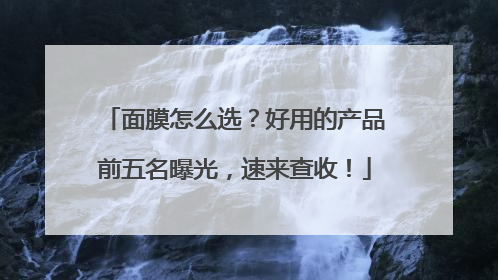 面膜怎么选？好用的产品前五名曝光，速来查收！