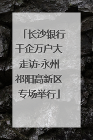 长沙银行千企万户大走访·永州祁阳高新区专场举行