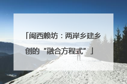 闽西赖坊：两岸乡建乡创的“融合方程式”