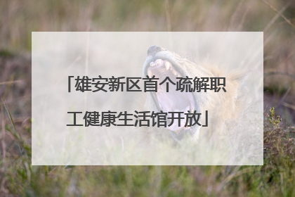 雄安新区首个疏解职工健康生活馆开放