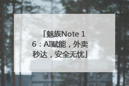 魅族Note 16：AI赋能，外卖秒达，安全无忧