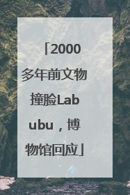 2000多年前文物撞脸Labubu，博物馆回应