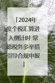 2024年度个税汇算进入倒计时 常德税务多举措引导合规申报