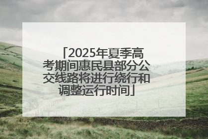 2025年夏季高考期间惠民县部分公交线路将进行绕行和调整运行时间