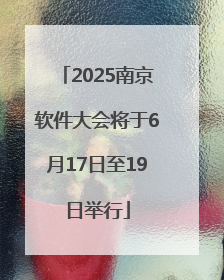 2025南京软件大会将于6月17日至19日举行