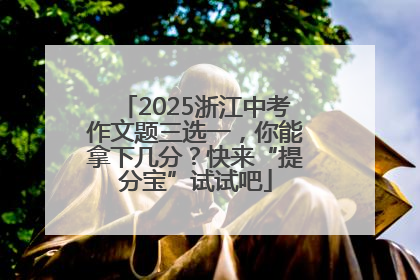 2025浙江中考作文题三选一，你能拿下几分？快来“提分宝”试试吧