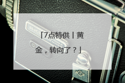 7点特供丨黄金，转向了？