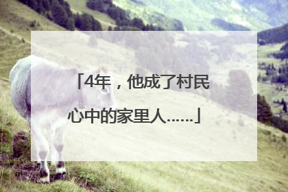 4年，他成了村民心中的家里人……