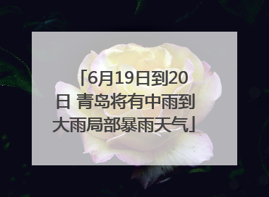 6月19日到20日 青岛将有中雨到大雨局部暴雨天气