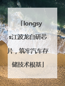 longsys江波龙自研芯片，筑牢汽车存储技术根基